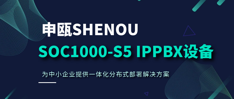 申甌SOC1000-S5 IPPBX設(shè)備，為中小企業(yè)提供一體化分布式部署解決方案